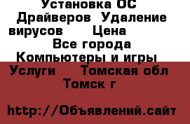 Установка ОС/ Драйверов. Удаление вирусов ,  › Цена ­ 1 000 - Все города Компьютеры и игры » Услуги   . Томская обл.,Томск г.